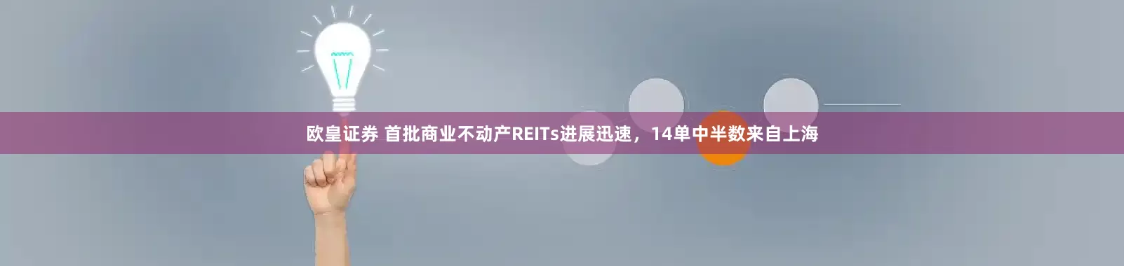 欧皇证券 首批商业不动产REITs进展迅速，14单中半数来自上海