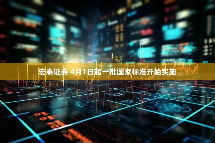 宏泰证券 4月1日起一批国家标准开始实施