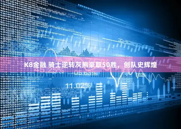 K8金融 骑士逆转灰熊豪取50胜，创队史辉煌
